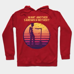 .... WANT ANOTHER SANDWICH MOTHER? Hoodie